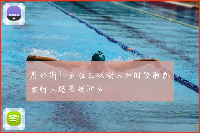 詹姆斯40分准三双湖人加时险胜凯尔特人塔图姆36分