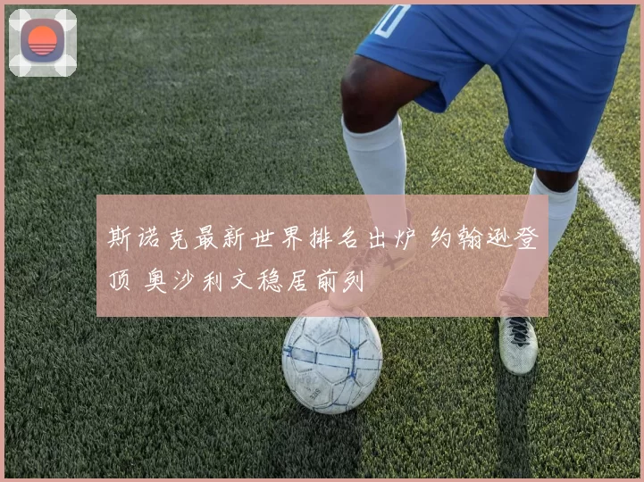 斯诺克最新世界排名出炉 约翰逊登顶 奥沙利文稳居前列